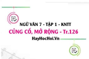 Soạn bài Củng cố, mở rộng trang 126 Ngữ văn lớp 7 Kết nối tri thức tập 1
